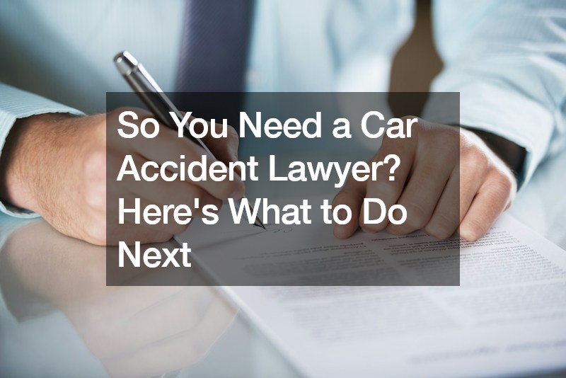 So You Need a Car Accident Lawyer? Heres What to Do Next