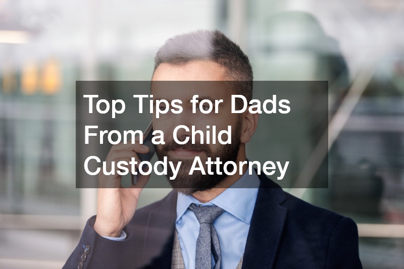 Top Tips for Dads From a Child Custody Attorney